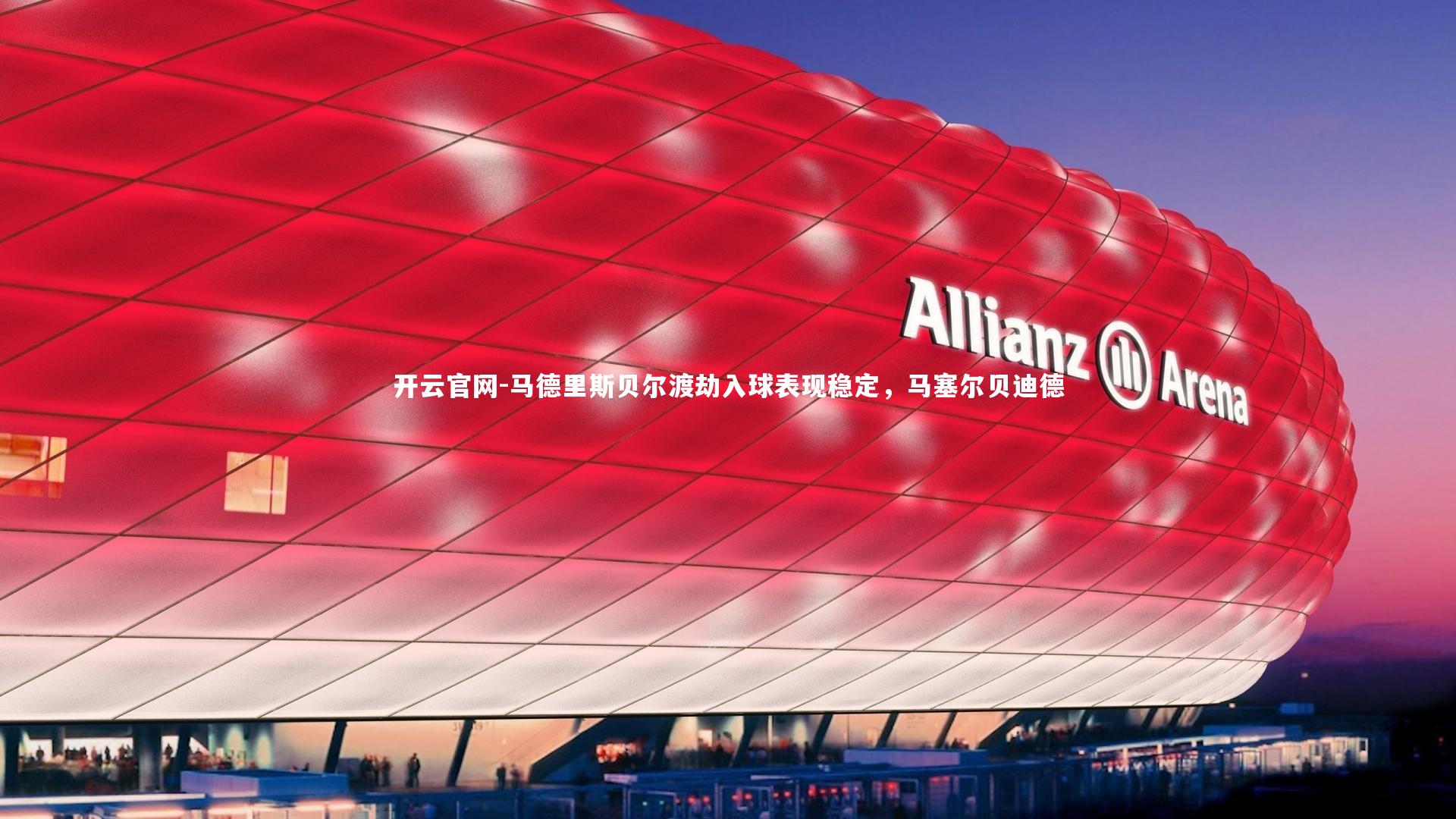 开云官网-马德里斯贝尔渡劫入球表现稳定，马塞尔贝迪德