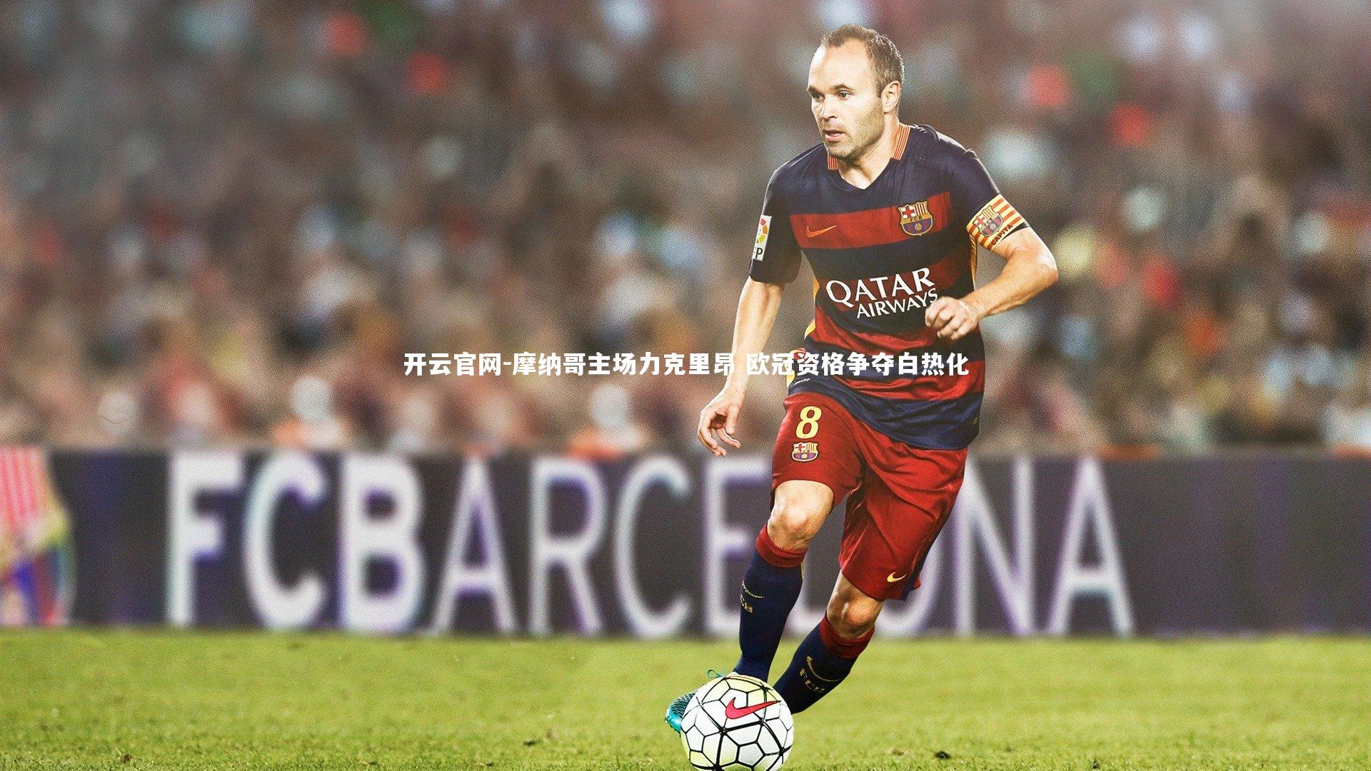 开云官网-摩纳哥主场力克里昂 欧冠资格争夺白热化